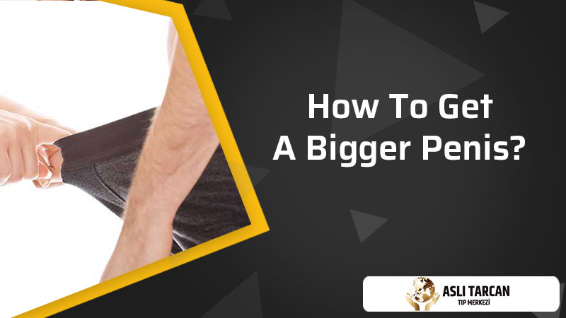 How To Get A Bigger Penis?